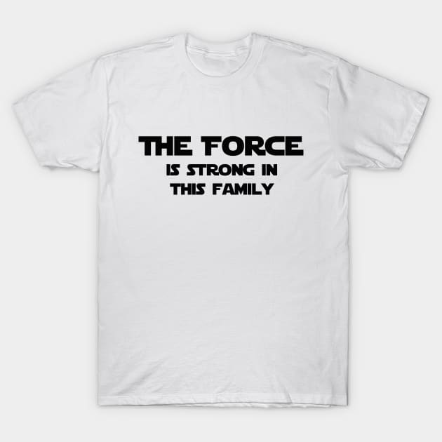 The Force is Stong in this Family T-Shirt by StarsHollowMercantile